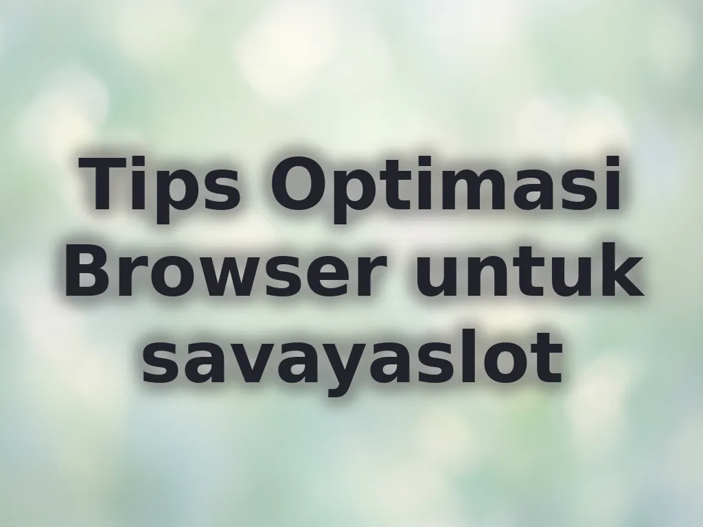 Tips Optimasi Browser untuk savayaslot