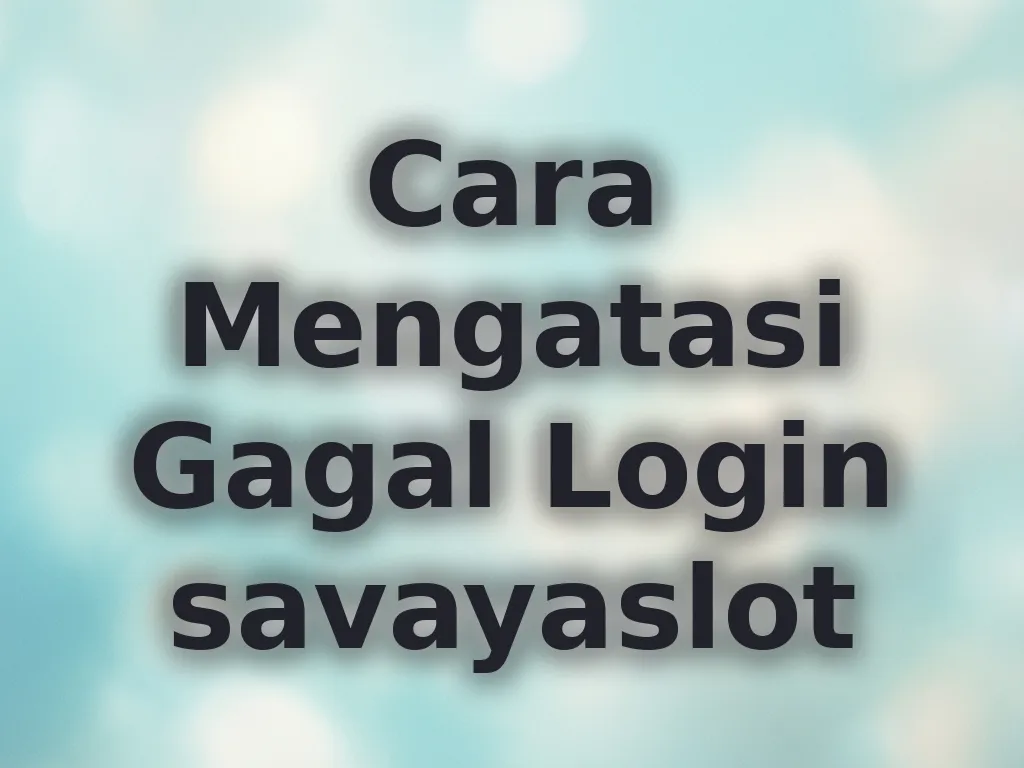 Cara Mengatasi Gagal Login savayaslot